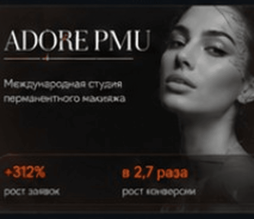 ADORE PMU — международная студия перманентного макияжа. +312% рост заявок, в 2,7 раза рост конверсий.